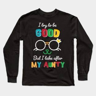 I try to be good But I take after my Aunty Long Sleeve T-Shirt